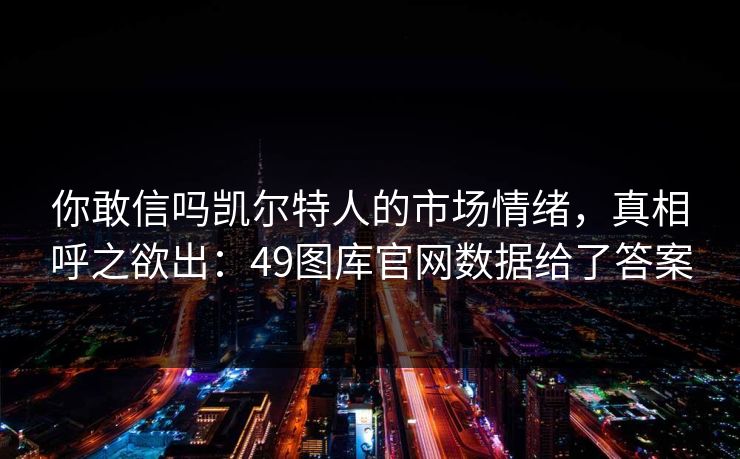 你敢信吗凯尔特人的市场情绪，真相呼之欲出：49图库官网数据给了答案