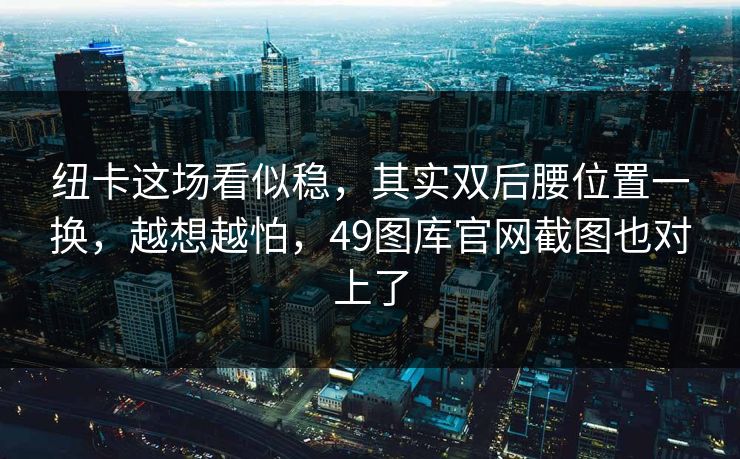 纽卡这场看似稳，其实双后腰位置一换，越想越怕，49图库官网截图也对上了