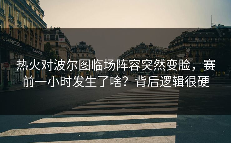 热火对波尔图临场阵容突然变脸，赛前一小时发生了啥？背后逻辑很硬