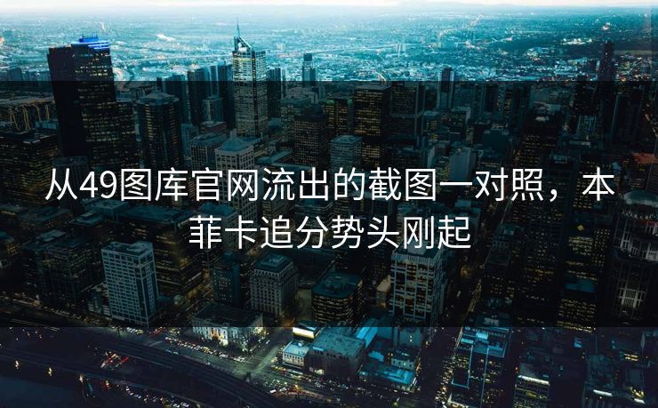 从49图库官网流出的截图一对照，本菲卡追分势头刚起