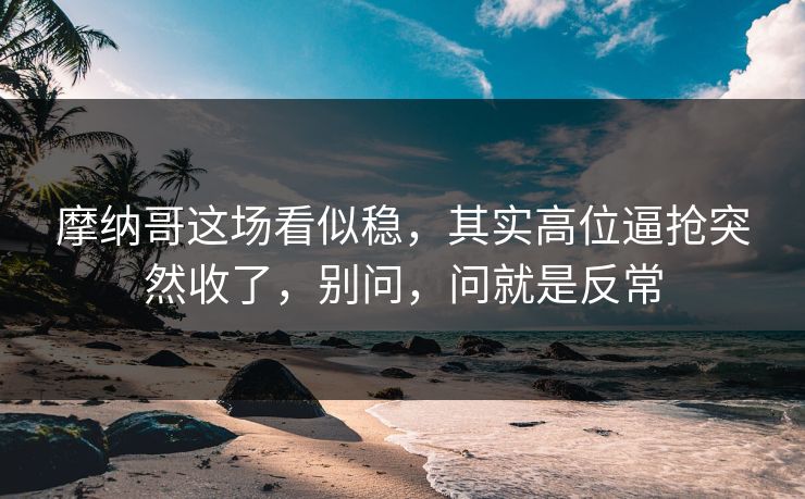 摩纳哥这场看似稳，其实高位逼抢突然收了，别问，问就是反常