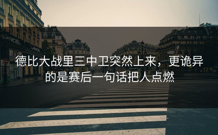 德比大战里三中卫突然上来，更诡异的是赛后一句话把人点燃